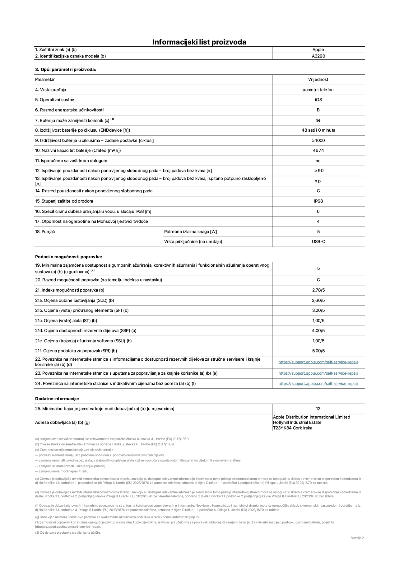 List s informacijama o proizvodu za iPhone 16 plus, model A3290. Isporučuje Apple Distribution International Limited, Hollyhill Industrial Estate. Cork, Irska T23 YK84. Vrsta uređaja: pametni telefon. Operacijski sustav: iOS. Klasa energetske učinkovitosti: B. Baterija koju može zamijeniti korisnik: ne. Trajanje baterije po ciklusu: 48 sati. Trajanje baterije u ciklusima – zadane postavke: ≥ 1000. Nazivni kapacitet baterije: 4674 mAh. Isporučeno sa zaštitnom maskom: ne. Ponovljeni test pouzdanosti slobodnim padanjem – padovi bez kvarova: ≥ 90. Ponovljeni test pouzdanosti slobodnim padanjem – padovi bez kvarova testirani u potpuno proširenom stanju: nije primjenjivo. Ponovljeni slobodni pad u klasi pouzdanosti: C. Ocjena zaštite od prodiranja: IP68. Specificirana dubina uranjanja u vodu, u slučaju IPx8: 6. Otpornost na grebanje zaslona na Mohsovoj ljestvici tvrdoće: 4. Potrebna izlazna snaga punjača: 5 W. Vrsta utičnice punjača (na strani uređaja): USB-C. Minimalna zajamčena dostupnost sigurnosnih ažuriranja operacijskog sustava, korektivnih ažuriranja i ažuriranja funkcija: 5 godina. Klasa popravljivosti: C. Indeks popravljivosti: 2,78/5. Ocjena dubine rastavljanja (SDD): 2,60/5. Ocjena pričvrsnih elemenata: 3,20/5. Ocjena alata: 1,00/5. Ocjena rezervnih dijelova: 4,00/5. Ocjena ažuriranja softvera: 1,00/5. Ocjena informacija o popravcima: 5,00/5. Internetska poveznica prema informacijama o dostupnosti rezervnih dijelova za profesionalne servisere i krajnje korisnike: https://support.online-now.beer/self-service-repair. Internetska poveznica prema uputama za popravljanje za krajnje korisnike: https://support.online-now.beer/self-service-repair. Internetska poveznica prema indikativnim cijenama prije poreza: https://support.online-now.beer/self-service-repair. Ponuđeno je 12-mjesečno općenito jamstvo.