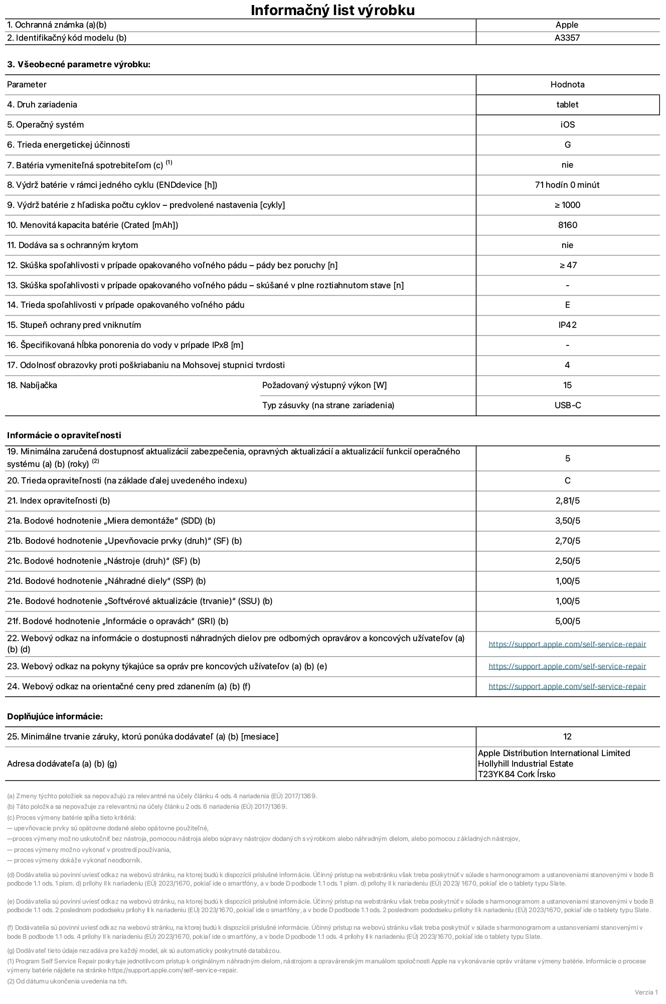 Informačný list produktu k 11-palcovému iPadu Pro M5 Wi-Fi, model A3357. Dodala spoločnosť Apple Distribution International Limited, Hollyhill Industrial Estate. Cork, Írsko, T23 YK84. Druh zariadenia: tablet. Operačný systém: iOS. Trieda energetickej účinnosti: G. Batéria vymeniteľná spotrebiteľom: nie. Výdrž batérie v rámci jedného cyklu: 71 hodín. Výdrž batérie z hľadiska počtu cyklov – predvolené nastavenia: ≥ 1 000. Menovitá kapacita batérie: 8160 mAh. Dodáva sa s ochranným krytom: nie. Skúška spoľahlivosti v prípade opakovaného voľného pádu – pády bez poruchy: ≥ 47. Skúška spoľahlivosti v prípade opakovaného voľného pádu – pády bez poruchy, skúšané v plne roztiahnutom stave: nevzťahuje sa. Trieda spoľahlivosti v prípade opakovaného voľného pádu: E. Stupeň ochrany pred vniknutím: IP42. Špecifikovaná hĺbka ponorenia do vody v prípade IPx8: nevzťahuje sa. Odolnosť obrazovky proti poškriabaniu na Mohsovej stupnici tvrdosti: 4. Požadovaný výstupný výkon nabíjačky: 15 W. Typ zásuvky nabíjačky (na strane zariadenia): USB-C. Minimálna zaručená dostupnosť aktualizácií zabezpečenia, opravných aktualizácií a aktualizácií funkcií operačného systému: 5 rokov. Trieda opraviteľnosti: C. Index opraviteľnosti: 2,81/5. Bodové hodnotenie „Miera demontáže“ (SDD): 3,50/5. Bodové hodnotenie „Upevňovacie prvky“: 2,70/5. Bodové hodnotenie „Nástroje“: 2,50/5. Bodové hodnotenie „Náhradné diely“: 1,00/5. Bodové hodnotenie „Softvérové aktualizácie“: 1,00/5. Bodové hodnotenie „Informácie o opravách“: 5,00/5. Webový odkaz na informácie o dostupnosti náhradných dielov pre odborných opravárov a koncových používateľov: https://support.online-now.beer/self-service-repair. Webový odkaz na pokyny týkajúce sa opráv pre koncových užívateľov: https://support.online-now.beer/self-service-repair. Webový odkaz na orientačné ceny pred zdanením: https://support.online-now.beer/self-service-repair. Ponúkame 12-mesačnú všeobecnú záruku.